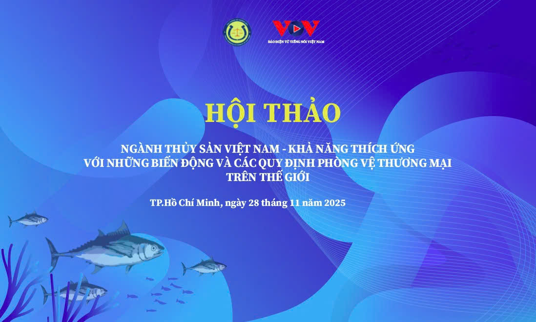 Hội thảo “Ngành Thủy sản Việt Nam - Khả năng thích ứng với những biến động và các quy định phòng vệ thương mại trên thế giới”